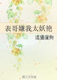 表哥嫌我太妖艳 推文