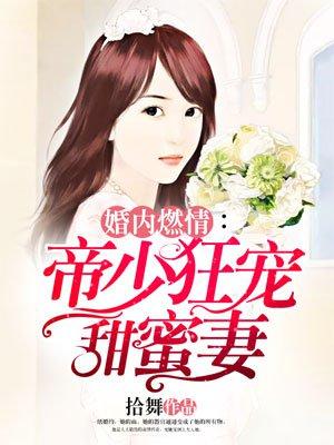 婚内燃情帝少狂宠甜蜜妻