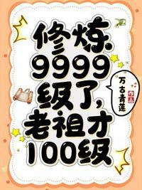 修炼9999级了老祖才100级txt免费