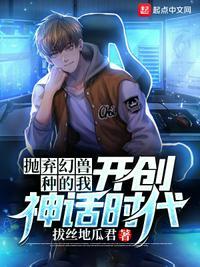 抛弃幻兽种的我开创神话时代txt