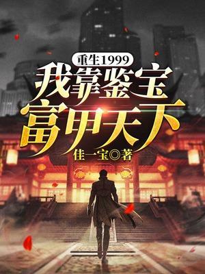 重生1999我靠鉴宝富甲天下全文免费阅读