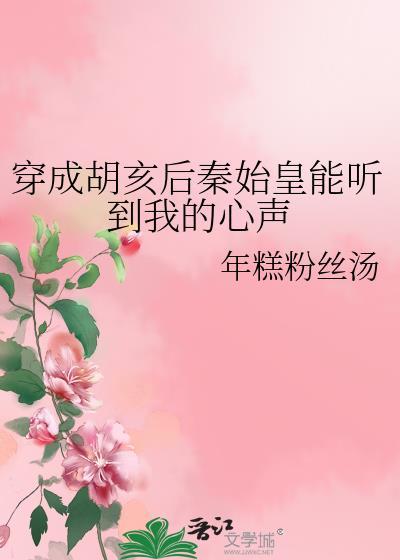 穿成胡亥后秦始皇能听到我的心声年糕粉丝汤