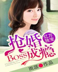 亿万独宠boss抢婚成瘾免费阅读