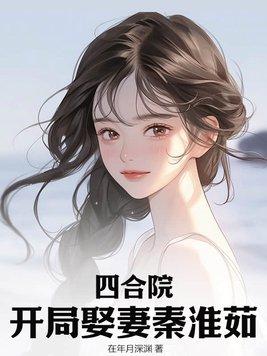 四合院开局娶妻秦淮茹李平安