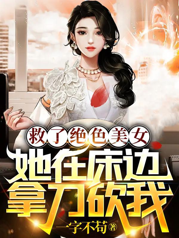 救了绝色美女，她在床边拿刀砍我